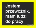 Jestem  przewożnik,   mam ludzi do pracy 

