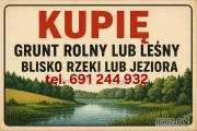 Kupię działkę rolną/leśną blisko jeziora lub rzeki 691 244 932 Całe Mazowieckie 
